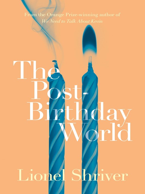 Title details for The Post-Birthday World by Lionel Shriver - Available